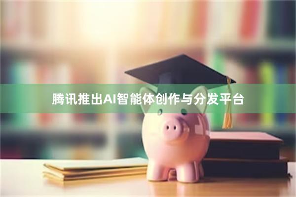 腾讯推出AI智能体创作与分发平台