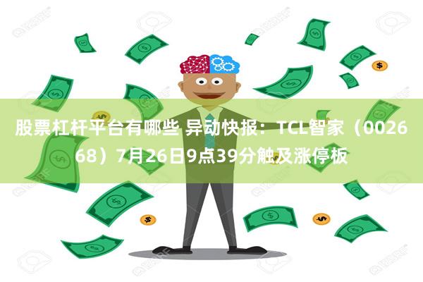 股票杠杆平台有哪些 异动快报：TCL智家（002668）7月26日9点39分触及涨停板